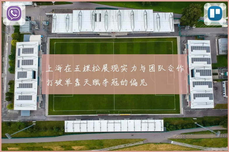 上海在五棵松展现实力与团队合作打破单靠天赋夺冠的偏见