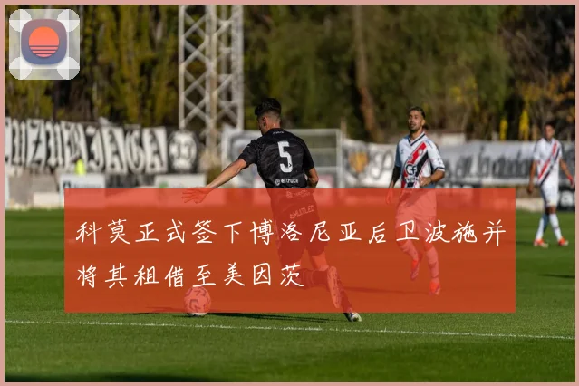科莫正式签下博洛尼亚后卫波施并将其租借至美因茨